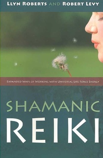 Shamanic Reiki – Expanded Ways of Working with Universal Life Force Energy