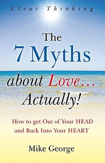 7 Myths about Love...Actually! The – The Journey from your HEAD to the HEART of your SOUL