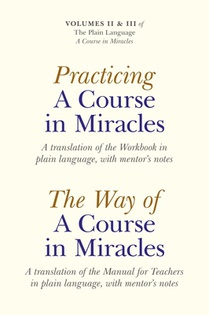 Practicing a Course in Miracles/The Way of a Course in Miracles, Volumes 2 and 3: A Translation of the Workbook in Plain Language, with Mentor's Notes