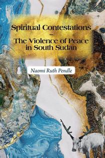 Spiritual Contestations – The Violence of Peace in South Sudan