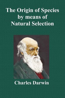 The Origin Of Species By Means Of Natural Selection; Or The Preservation Of Favoured Races In The Struggle For Life (Sixth Edition, with All Additions and Corrections)