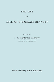 The Life of William Sterndale Bennett (1816-1875) (Facsimile of 1907 Edition)