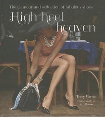 High Heel Heaven: The Glamour and Seduction of Fabulous Shoes