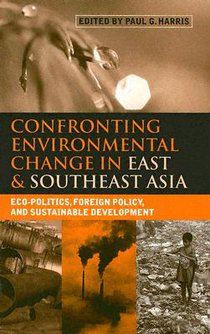 Confronting Environmental Change in East and Southeast Asia: Eco-Politics, Foreign Policy and Sustainable Development