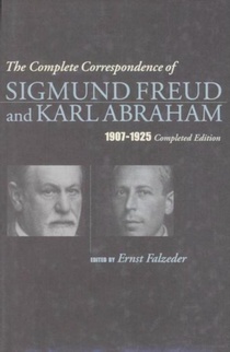 The Complete Correspondence of Sigmund Freud and Karl Abraham 1907-1925