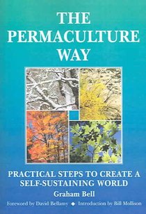 Permaculture Way: Practical Steps to Create a Self-Sustaining World