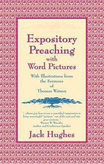 Expository Preaching with Word Pictures: With Illustrations from the Sermons of Thomas Watson