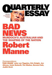 Bad News: Murdoch's Australian and the Shaping of the Nation: QuarterlyEssay 43