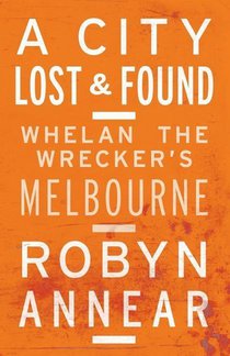 A City Lost & Found: Whelan The Wrecker's Melbourne