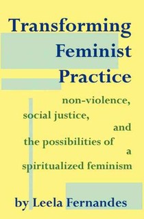 Transforming Feminist Practice: Non-Violence, Social Justice and the Possibilities of a Spiritualized Feminism