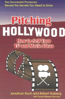 Pitching Hollywood: How to Sell Your TV and Movie Ideas