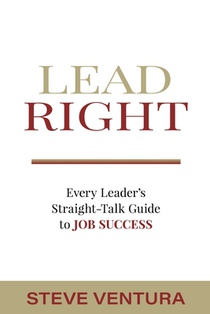 Lead Right: Every Leader's Straight-Talk Guide to Job Success