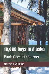 10,000 Days In Alaska Book One: 1978-1989