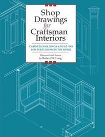Shop Drawings for Craftsman Interiors: Cabinets, Moldings and Built-Ins for Every Room in the Home