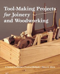 Tool Making Projects for Joinery & Woodworking: A Yankee Craftsman's Practical Methods