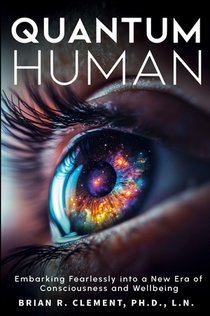 Quantum Human-Embarking Fearlessly Into A New Era Of Consciousness and Wellbeing