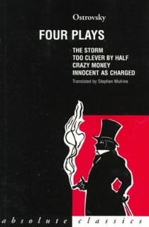 Ostrovsky: Four Plays: Too Clever by Half; Crazy Money; Innocent as Charged; The Storm