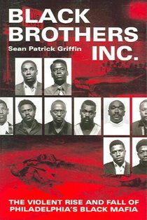 Black Brothers, Inc.: The Violent Rise and Fall of Philadelphia's Black Mafia