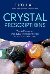 Crystal Prescriptions - The A-Z guide to over 1,200 symptoms and their healing crystals
