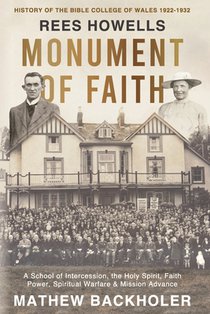 Rees Howells, Monument of Faith, History of The Bible College of Wales 1922-1932: A School of Intercession, the Holy Spirit, Faith, Power, Spiritual W