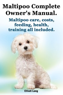 Maltipoo Complete Owner's Manual. Maltipoos Facts and Information. Maltipoo Care, Costs, Feeding, Health, Training All Included. voorzijde