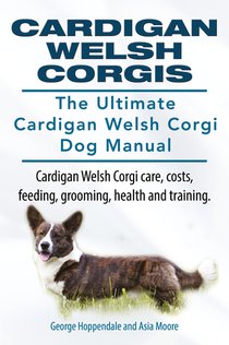 Cardigan Welsh Corgis. The Ultimate Cardigan Welsh Corgi Dog Manual. Cardigan Welsh Corgi care, costs, feeding, grooming, health and training.