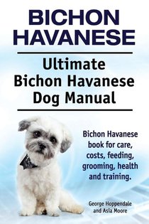 Bichon Havanese. Ultimate Bichon Havanese Dog Manual. Bichon Havanese book for care, costs, feeding, grooming, health and training.