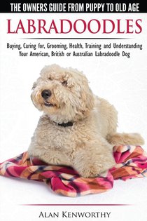 Labradoodles - The Owners Guide from Puppy to Old Age for Your American, British or Australian Labradoodle Dog