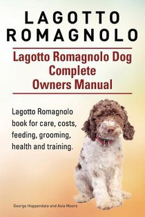 Lagotto Romagnolo . Lagotto Romagnolo Dog Complete Owners Manual. Lagotto Romagnolo book for care, costs, feeding, grooming, health and training. voorzijde