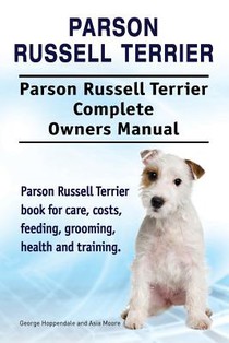 Parson Russell Terrier. Parson Russell Terrier Complete Owners Manual. Parson Russell Terrier book for care, costs, feeding, grooming, health and trai