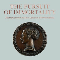 Pursuit of Immortality: Masterpieces from the Scher Collection of Portrait Medals