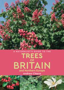 A Naturalist's Guide to the Trees of Britain and Northern Europe (2nd edition)