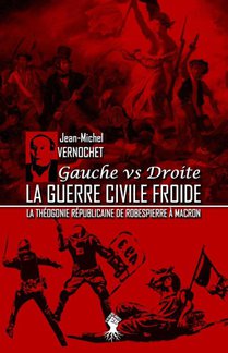 La guerre civile froide - La theogonie republicaine de Robespierre a Macron