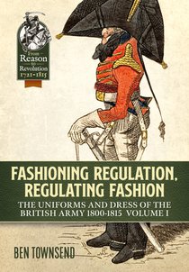 Fashioning Regulation, Regulating Fashion: The Uniforms and Dress of the British Army 1800-1815