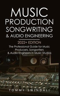 Music Production, Songwriting & Audio Engineering, 2022+ Edition