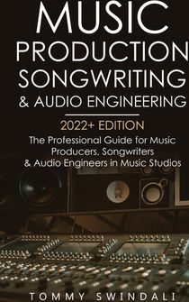 Music Production, Songwriting & Audio Engineering, 2022+ Edition