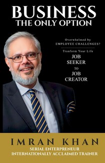 Business the Only Option: Overwhelmed by Employment Challenges? Transform Your Life from Job Seeker to Job Creator