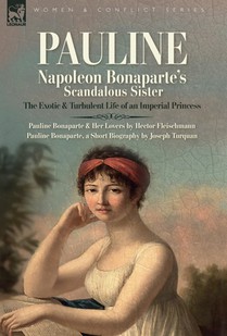 Fleischman, H: Pauline. Napoleon Bonaparte's Scandalous Sist
