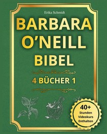 Barbara O'Neill Bibel: 4 BÜCHER IN 1 - Der vollständige Leitfaden, um die Weisheit der Natur zu entdecken und eine strahlende, dauerhafte Gesundheit z