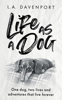 Life as a Dog: One dog, two lives and adventures that live forever