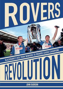 Rovers Revolution Blackburn's Rise From Nowhere to Premier League Champions voorzijde