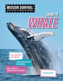 Saving the Whale: Meet Scientists on a Mission, Discover Kid Activists on a Mission, Make a Career in Conservation Your Mission