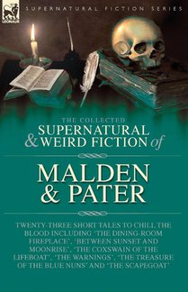 The Collected Supernatural and Weird Fiction of Malden & Pater
