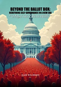 Beyond The Ballot Box: Redefining Self-Governance In A New Era: Reclaiming the People's Role and Confronting Entrenched Power in American Democracy