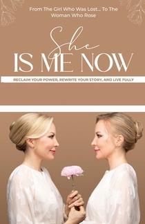 She Is Me Now - Reclaim Your Power, Rewrite Your Story, & Live Fully