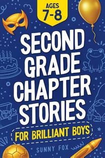 Second Grade Chapter Stories for Brilliant Boys (Ages 7-8)