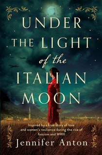 Under the Light of the Italian Moon: Inspired by a true story of love and women's resilience during the rise of fascism and WWII