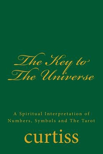 The Key to The Universe: A Spiritual Interpretation of Numbers, Symbols and The Tarot