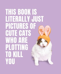 This Book is Literally Just Pictures of Cute Cats Who Are Plotting to Kill You voorzijde