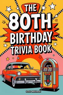 The 80th Birthday Trivia Book - a Fun Quiz and Game Night Book Packed with Facts from the 40s to Today